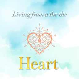 A captivating book cover design for 'Living from the Heart'