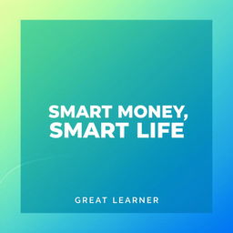 A visually compelling front page book cover for "Smart Money, Smart Life" by Great Learner