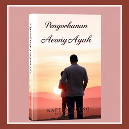 A captivating book cover design for the novel "Pengorbanan Seorang Ayah" by Kapten Oleng