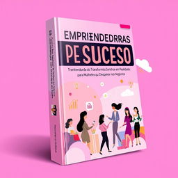 A modern and editable Canva book cover design for 'Empreendedoras de Sucesso Transformando Sonhos em Realidade: O Guia Definitivo para Mulheres que Desejam Prosperar nos Negócios'