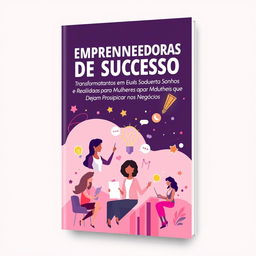 A modern and editable Canva book cover design for 'Empreendedoras de Sucesso Transformando Sonhos em Realidade: O Guia Definitivo para Mulheres que Desejam Prosperar nos Negócios'