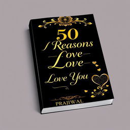 A romantic book cover for the title '50 Reasons to Love' with the subtitle 'I Love You' by PRAJWAL