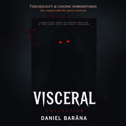 A dark and chilling book cover design for a collection of psychological and cosmic horror stories titled 'Visceral' by Daniel Baraúna