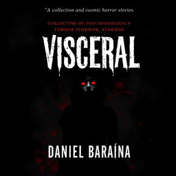 A dark and chilling book cover design for a collection of psychological and cosmic horror stories titled 'Visceral' by Daniel Baraúna