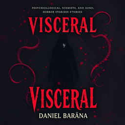 A haunting book cover design for a collection of psychological and cosmic horror stories titled 'Visceral' by Daniel Baraúna