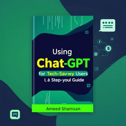 A modern book cover design for 'Using Chat-GPT for Tech-Savvy Users: A Step-by-Step Guide' by Ameed Shamsan