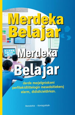 A visually engaging cover design for a book titled 'Merdeka Belajar: Memanfaatkan Teknologi dalam Pendidikan', featuring a modern classroom setting with students using laptops, tablets, and digital whiteboards