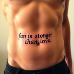 An intricate tattoo featuring the phrase "fear is stronger than love" artistically inked just below the belly button on a well-defined muscular male abdomen