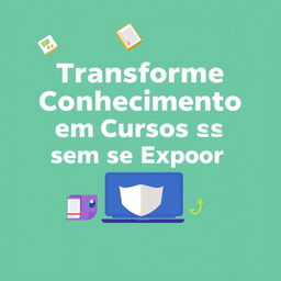 Create an eye-catching graphic titled 'Transforme Conhecimento em Cursos sem se Expor' in a clear, bold font