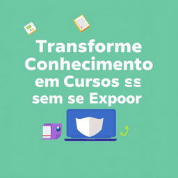 Create an eye-catching graphic titled 'Transforme Conhecimento em Cursos sem se Expor' in a clear, bold font