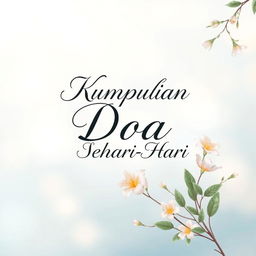 A beautifully designed cover for a book titled "Kumpulan Doa Sehari-Hari", showcasing a serene and peaceful background, with soft ethereal colors like pastel blue and gentle yellows