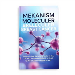 A professional and visually appealing cover design for the book titled 'MEKANISM MOLECULER BREAST CANCER', featuring an abstract, artistic representation of molecular structures relevant to breast cancer research