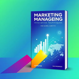 A book cover design featuring a modern and innovative theme that embodies the concepts of Marketing Management, Innovative Techniques, and Global Markets