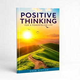 A stunning book cover for 'Positive Thinking for a Powerful Life', featuring an uplifting landscape scene with a sunrise casting warm golden light over lush green hills