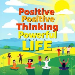 A vibrant and uplifting book cover design featuring the title 'Positive Thinking for a Powerful Life' in bold, inspiring typography