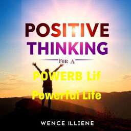 An uplifting book cover for the title "Positive Thinking for a Powerful Life" featuring a bright, sunny landscape with a radiant sunrise illuminating the sky