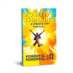 A vibrant and motivational book cover for the title "Positive Thinking for a Powerful Life" featuring a dynamic abstract design that blends bright colors like yellow, orange, and blue