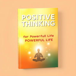 A vibrant book cover design featuring the title 'Positive Thinking for a Powerful Life' in bold, uplifting typography