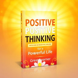 A vibrant and uplifting book cover design featuring the title 'Positive Positive Thinking for a Powerful Life' prominently displayed in bold, friendly typography