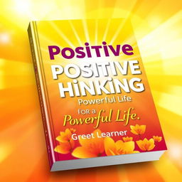 A vibrant and uplifting book cover design featuring the title 'Positive Positive Thinking for a Powerful Life' prominently displayed in bold, friendly typography