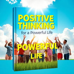 A vibrant and uplifting book cover design titled 'Positive Thinking for a Powerful Life'