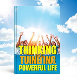 A vibrant and uplifting book cover design titled 'Positive Thinking for a Powerful Life'