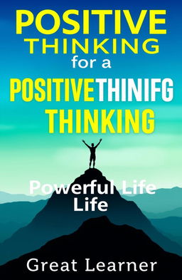 A modern book cover design featuring the title "Positive Thinking for a Powerful Life" by Great Learner