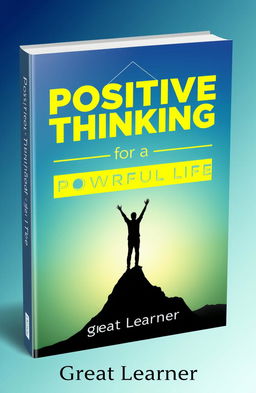 A modern book cover design featuring the title "Positive Thinking for a Powerful Life" by Great Learner