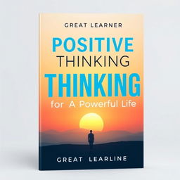 A modern book cover design for the title "Positive Thinking for a Powerful Life" by Great Learner