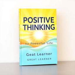 A modern book cover design for "Positive Thinking for a Powerful Life" by Great Learner, exuding positivity and energy