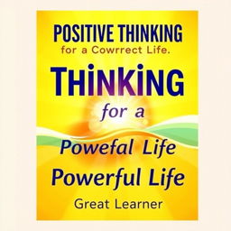 A vibrant book cover design for "Positive Thinking for a Powerful Life" by Great Learner