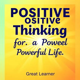 A vibrant book cover design for "Positive Thinking for a Powerful Life" by Great Learner