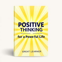 A book cover design for "Positive Thinking for a Powerful Life" by Great Learner, radiating positivity and energy with a modern and uplifting feel