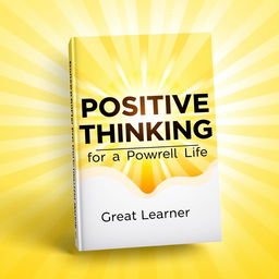 A book cover design for "Positive Thinking for a Powerful Life" by Great Learner, radiating positivity and energy with a modern and uplifting feel