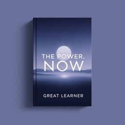 A sophisticated book cover design for "The Power of Now" by Great Learner, focusing on a straight look that emphasizes mindfulness and presence