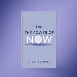 A sophisticated book cover design for "The Power of Now" by Great Learner, focusing on a straight look that emphasizes mindfulness and presence