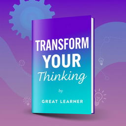 An eye-catching book cover design featuring the title 'Transform Your Thinking' in large, bold, contemporary font at the center