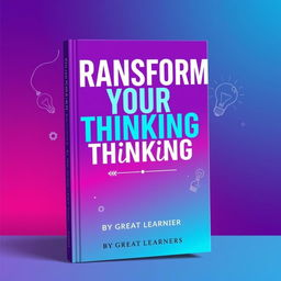 An eye-catching book cover design featuring the title 'Transform Your Thinking' in large, bold, contemporary font at the center