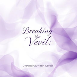 A captivating and thought-provoking book cover design for 'Breaking the Veil' by Oyewusi Oluwatosin Adeola