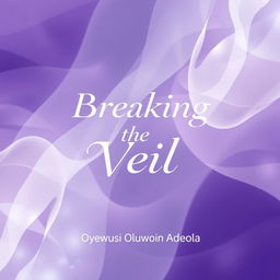 A captivating and thought-provoking book cover design for 'Breaking the Veil' by Oyewusi Oluwatosin Adeola