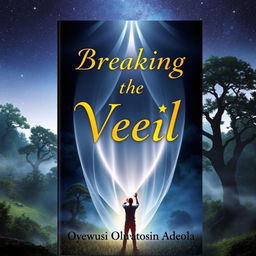 An enchanting book cover for 'Breaking the Veil' by Oyewusi Oluwatosin Adeola, featuring a mystical landscape with a partially transparent veil at the center, shimmering with ethereal light