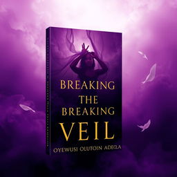 A captivating and outstanding book cover for 'Breaking the Veil' by Oyewusi Oluwatosin Adeola, predominantly featuring stunning shades of purple