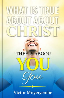 A book cover design featuring the title 'What is True About Christ is True About You' in bold, inspiring font