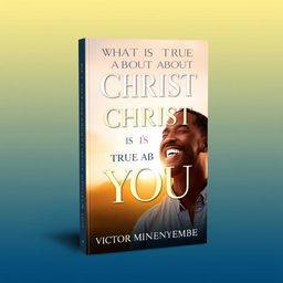 A captivating book cover design for the title "What is True About Christ is True About You"