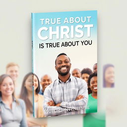 An inviting book cover design for the title "True About Christ is True About You"