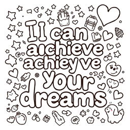 Create a simple, kid-friendly coloring page featuring the uplifting phrase 'I can achieve my dreams' prominently in the center