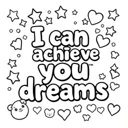 Create a simple, kid-friendly coloring page featuring the inspiring phrase 'I can achieve my dreams' prominently in the center