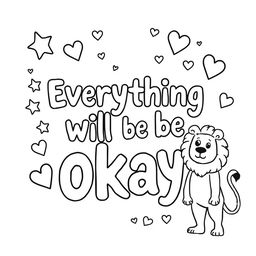 Create a simple, kid-friendly coloring page featuring the uplifting phrase 'Everything will be okay' prominently in the center