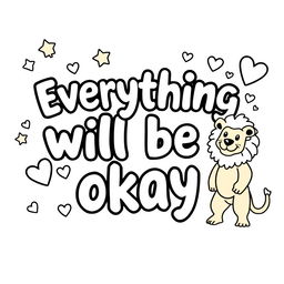 Create a simple, kid-friendly coloring page featuring the uplifting phrase 'Everything will be okay' prominently in the center