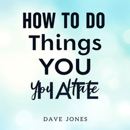 An attractive and engaging ebook cover design featuring the title 'How to Do Things You Hate' prominently displayed in bold, modern typography